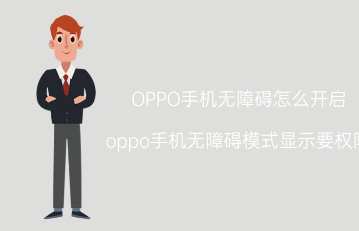 OPPO手机无障碍怎么开启 oppo手机无障碍模式显示要权限？